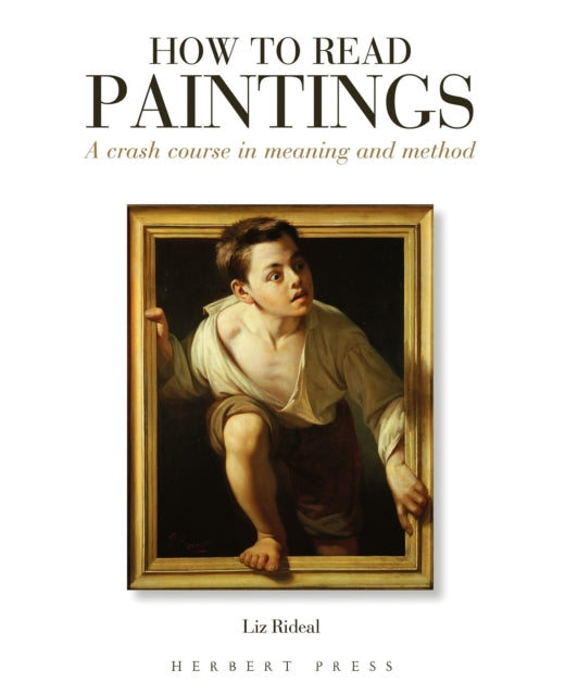 How to Read Paintings : A Crash Course in Meaning and Method - Liz Rideal