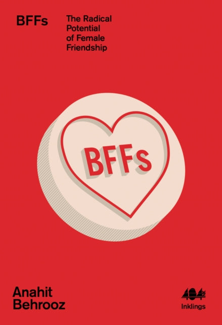 BFFs : The Radical Potential of Female Friendship - Anahit Behrooz