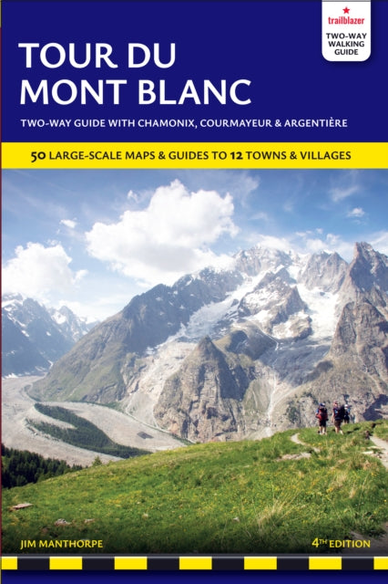 Tour du Mont Blanc Trailblazer Guide : 60 Large-Scale Maps & Guides to 12 Towns & Villages including Chamonix, Courmayeur and Argentiere - Jim Manthorpe