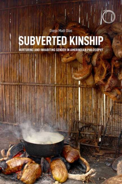Subverted Kinship - Nurturing and Inhabiting Gender in Amerindian Philosophy - Diego Madi Dias