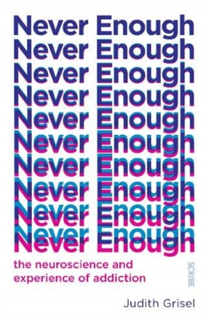 Never Enough : the neuroscience and experience of addiction - Judith Grisel