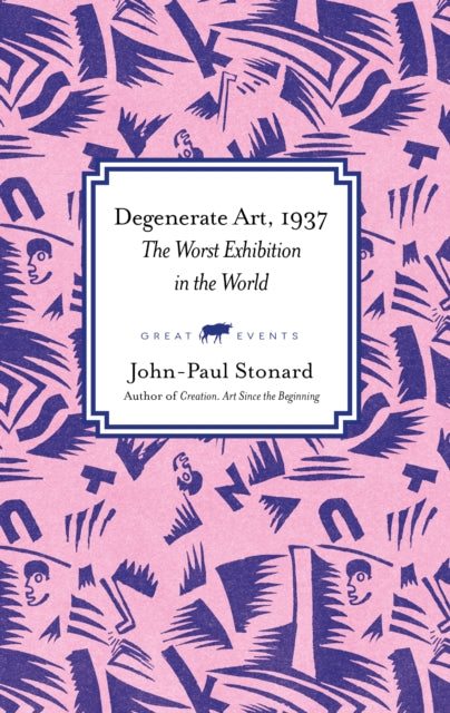 The Worst Exhibition in the World : Degenerate Art, 1937 - John-Paul Stonard