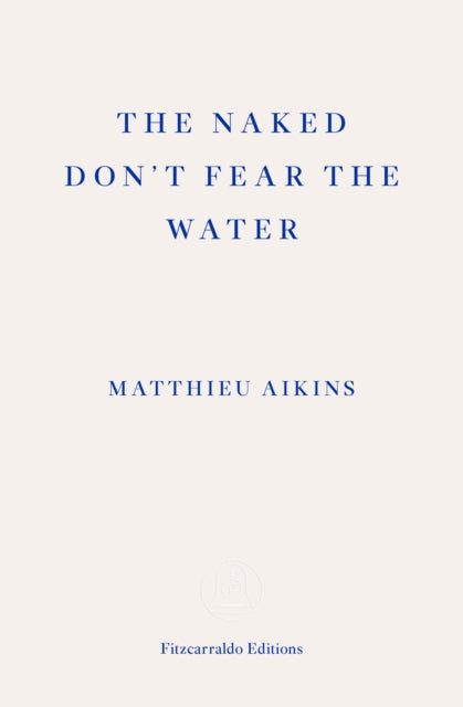 The Naked Don't Fear the Water : A Journey Through the Refugee Underground - Matthieu Aikins