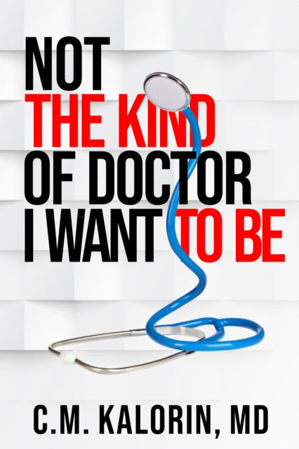 Not The Kind Of Doctor I Want To Be - MD C.M. Kalorin