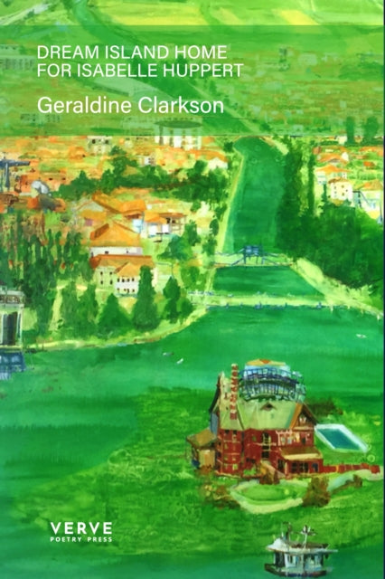 Dream Island Home for Isabelle Huppert : A poetry collection in twelve books - Geraldine Clarkson
