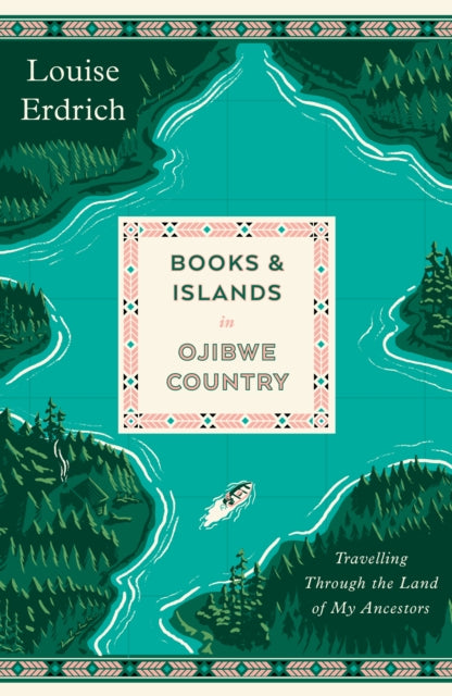 Books and Islands in Ojibwe Country : Travelling Through the Land of My Ancestors - Louise Erdrich