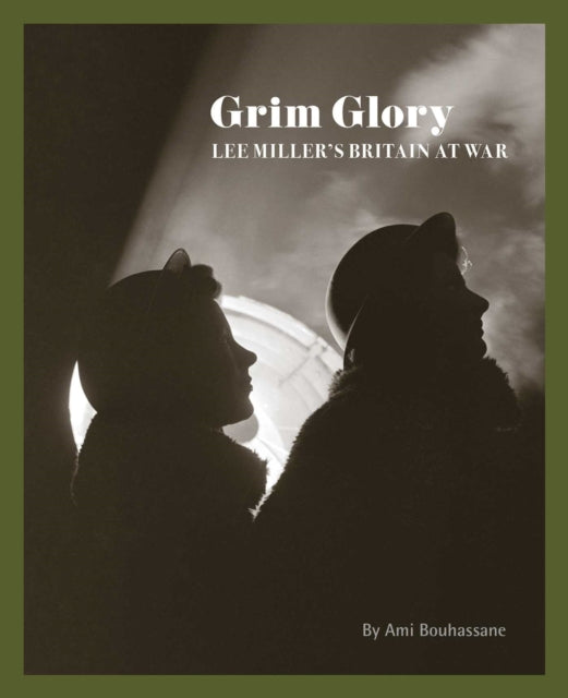 Grim Glory : Lee Miller's Britain at War - Ami Bouhassane