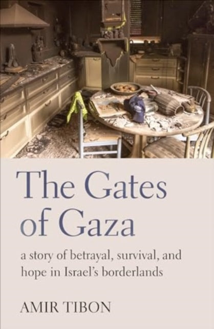 The Gates of Gaza : a story of betrayal, survival, and hope in Israel's borderlands