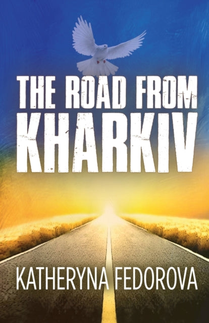 The Road from Kharkiv : A Journey of Pain in Pursuit of Love, God and Sense - Katheryna Fedorova