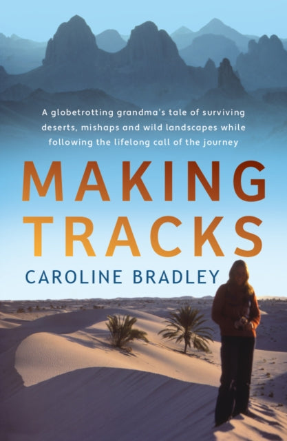 Making Tracks : A globetrotting grandma's tale of following the lifelong call of the journey - Caroline Bradley
