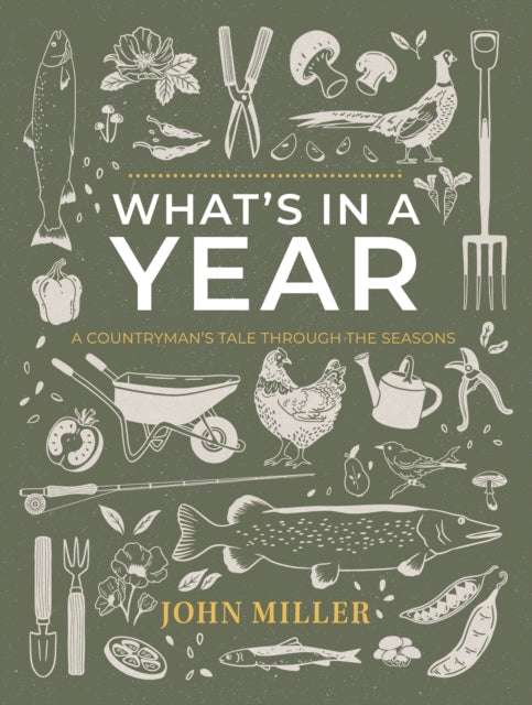 WHAT'S IN A YEAR : A COUNTRYMAN'S TALE THROUGH THE SEASONS - JOHN MILLER