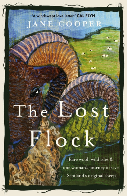 The Lost Flock : Rare Wool, Wild Isles and One Woman's Journey to Save Scotland's Original Sheep - Jane Cooper