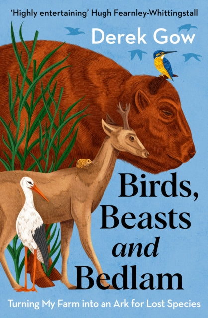 Birds, Beasts and Bedlam : Turning My Farm into an Ark for Lost Species - Derek Gow