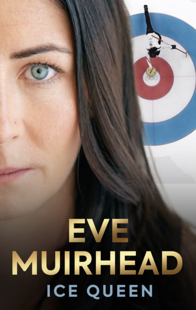 Eve Muirhead: Ice Queen : The Autobiography - Eric Nicolson