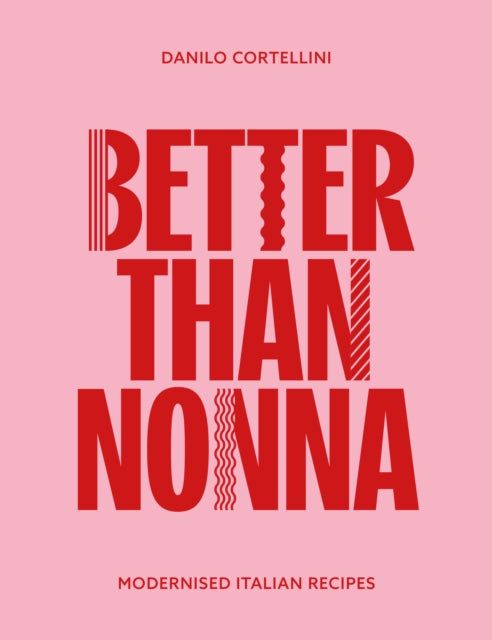 Better Than Nonna : Modernised Italian Recipes - Danilo Cortellini