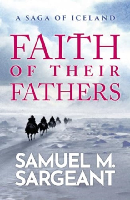 Faith of their Fathers : A Saga of Iceland - Samuel Sargeant