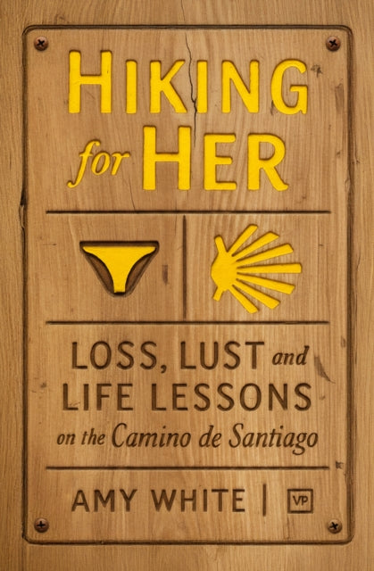 Hiking for Her : Loss, Lust and Life Lessons on the Camino de Santiago - Amy White