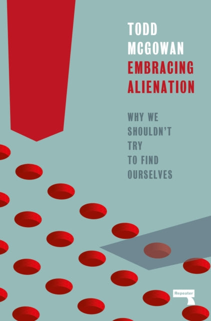 Embracing Alienation : Why We Shouldnt Try to Find Ourselves - Todd Mcgowan