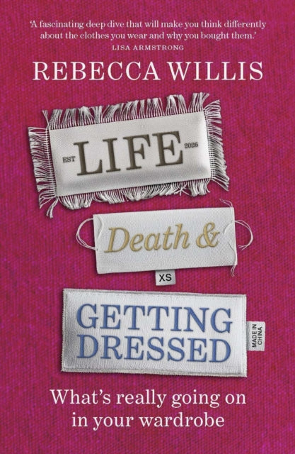 Life, Death and Getting Dressed : What's really going on in your wardrobe - Rebecca Willis