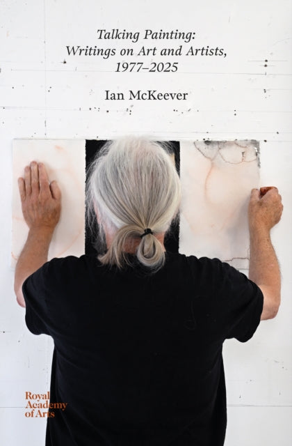 Talking Painting: Writings on Art and Artists, 1977-2025 : Ian McKeever - Ian McKeever