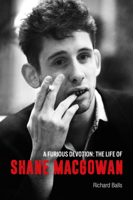 A Furious Devotion : The Life of Shane Macgowan - Richard Balls