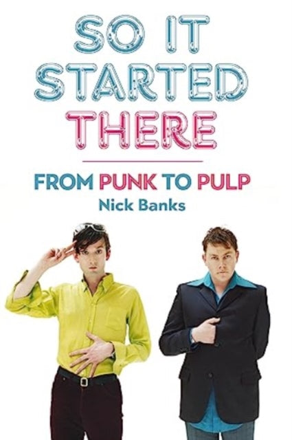 So It Started There : From Punk to Pulp - Nick Banks