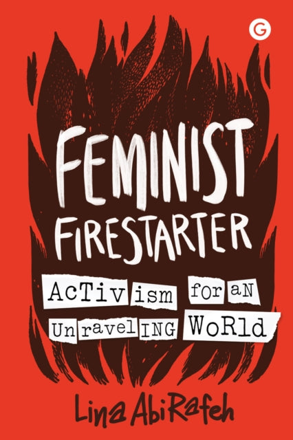 Feminist Firestarter : Activism for an Unravelling World - Lina AbiRafeh