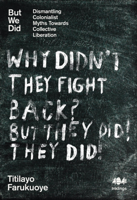 But We Did : Dismantling Colonialist Myths Towards Collective Liberation - Titilayo Farukuoye