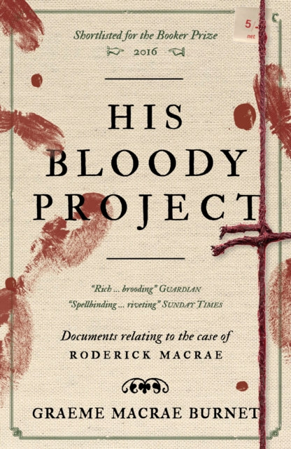 His Bloody Project : Documents relating to the case of Roderick Macrae: 10th anniversary edition - Graeme Macrae Burnet