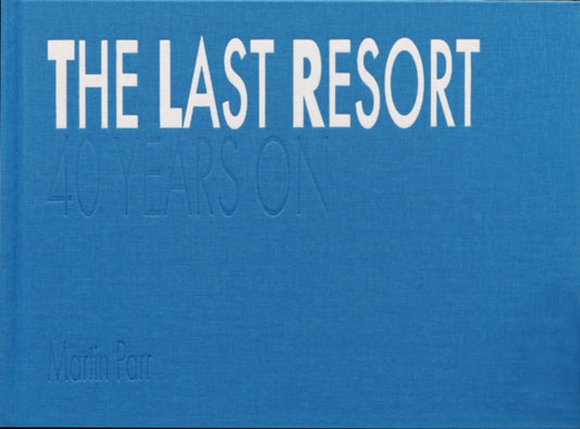 Front cover of The Last Resort: Forty Years On by Martin Parr, hardback