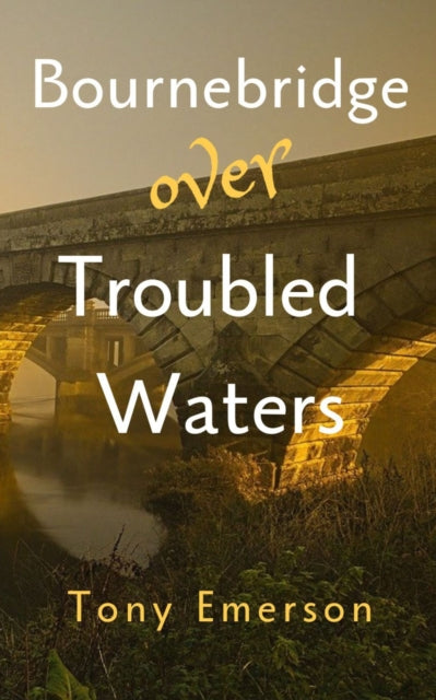 Bournebridge over Troubled Waters - Tony Emerson