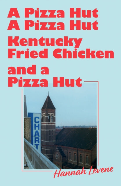 A Pizza Hut, a Pizza Hut, Kentucky Fried Chicken and a Pizza Hut - Hannah Levene