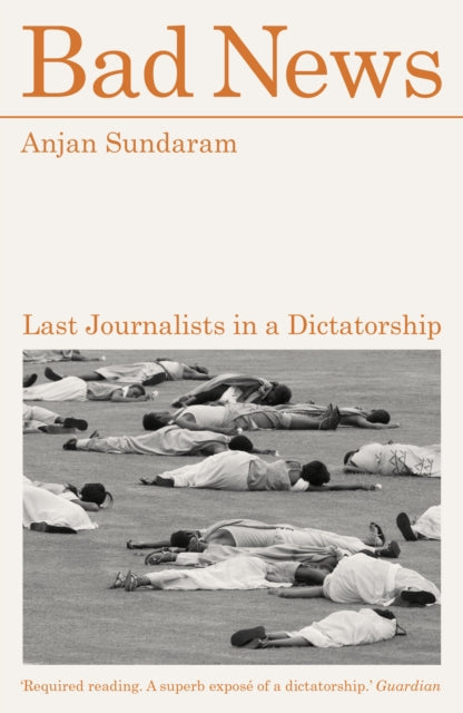 Bad News : Last Journalists in a Dictatorship - Anjan Sundaram