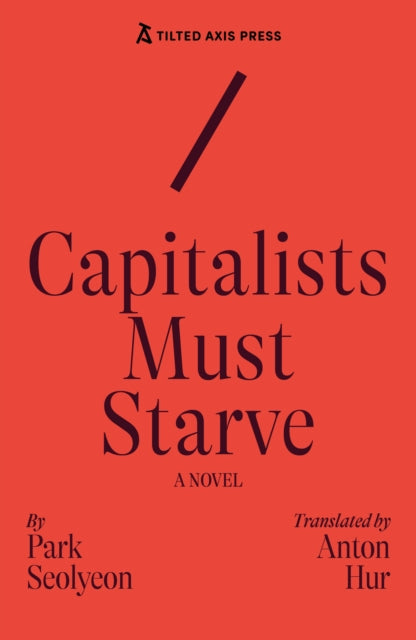 Capitalists Must Starve : A Novel - Seolyeon Park