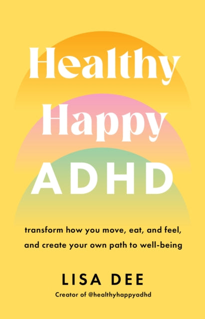 Healthy Happy ADHD : transform how you move, eat, and feel, and create your own path to well-being - Lisa Dee