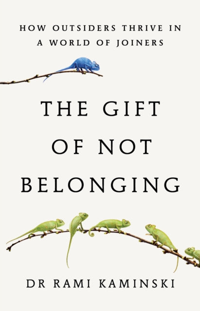 The Gift of Not Belonging : How Outsiders Thrive in a World of Joiners - Rami Kaminski