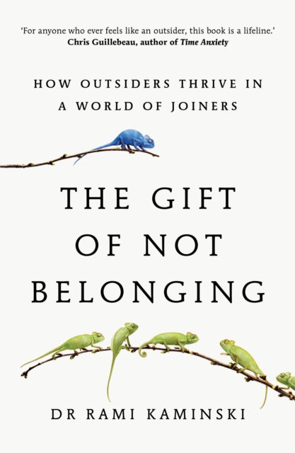 The Gift of Not Belonging : How Outsiders Thrive in a World of Joiners - Rami Kaminski