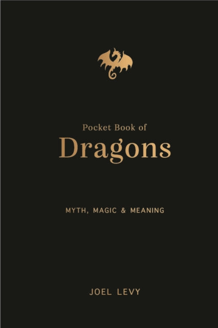 The Pocket Book of Dragons : Myth, Magic and Meaning - Joel Levy