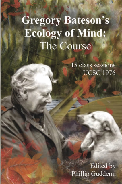 Gregory Bateson's `Ecology of Mind' - The Course - Phillip Guddemi