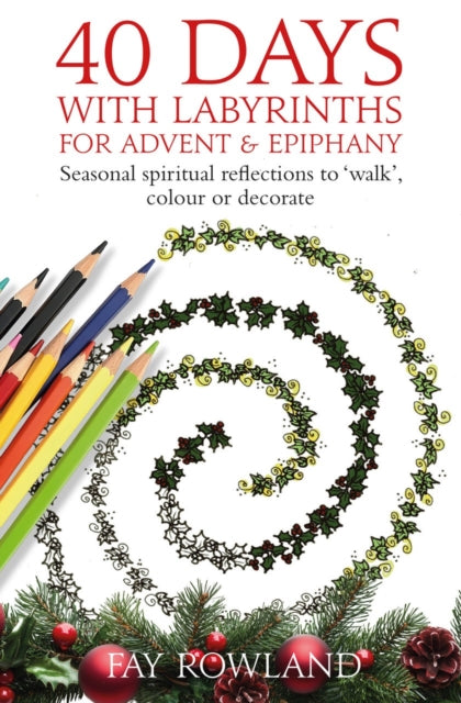 40 Days with Labyrinths for Advent and Epiphany : Spiritual reflections with labyrinths to 'walk', colour or decorate - Fay Rowland