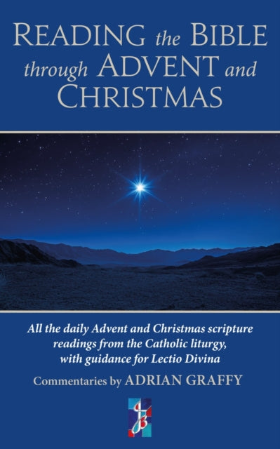 Reading the Bible through Advent and Christmas : All the daily Advent and Christmas scripture readings from the Catholic liturgy, with guidance for Lectio Divina - Adrian Graffy