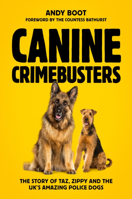 Canine Crimebusters : The Story Of Taz, Zippy and the UK's Amazing Police Dogs