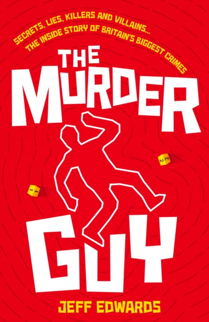 The Murder Guy : Secrets, Lies, Killers and Villains...The Inside story of Britain's Biggest Crimes - Jeff Edwards