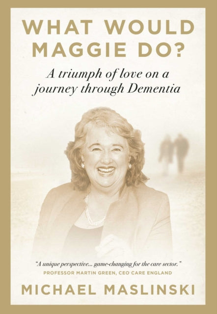 What Would Maggie Do? : A Triumph of Love on a Journey through Dementia - Michael Maslinski