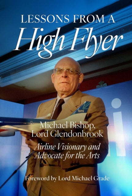 Lessons from a High Flyer : Airline Visionary and Advocate for the Arts - Lord Michael Grade