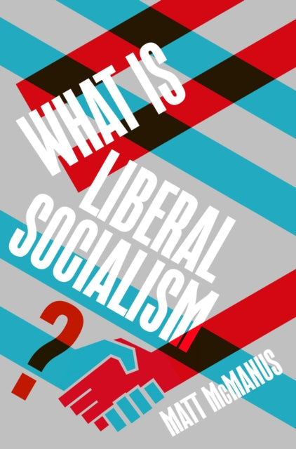 What Is Liberal Socialism? - Matt McManus