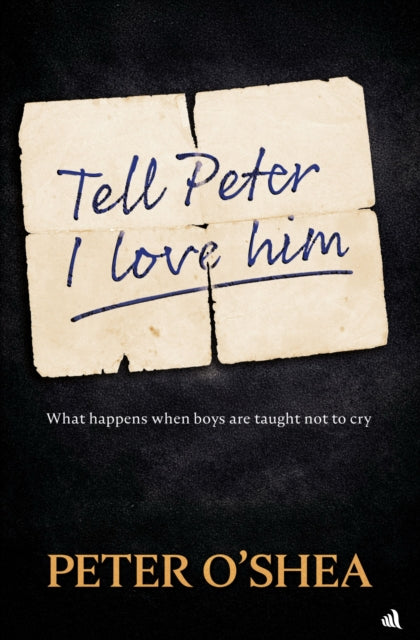 Tell Peter I Love Him : What happens when boys are taught not to cry - Peter O'Shea
