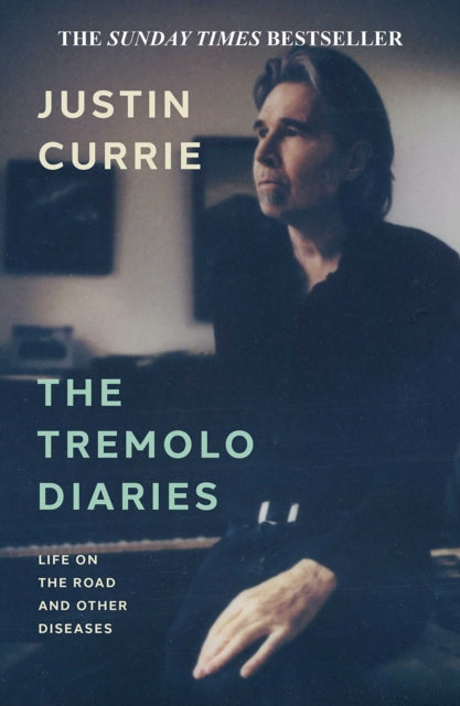 The Tremolo Diaries : Life on the Road and Other Diseases: SUNDAY TIMES BESTSELLER - Justin Currie