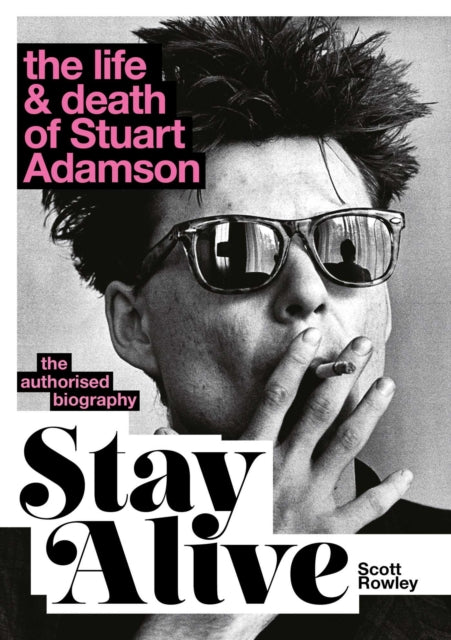 Stay Alive: The Life and Death of Stuart Adamson : The Authorised Biography: A Sunday Times Bestseller - Scott Rowley