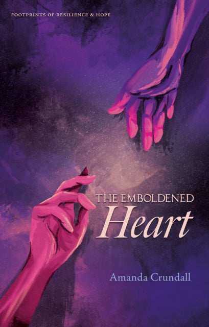 THE EMBOLDENED HEART : FOOTPRINTS OF RESILIENCE & HOPE - AMANDA CRUNDALL